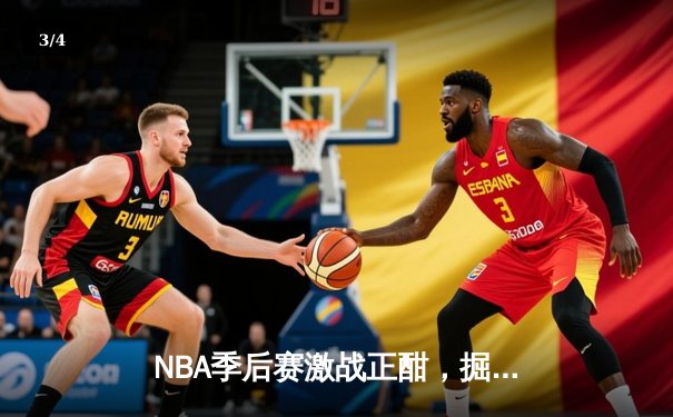 NBA季后赛激战正酣，掘金主场逆转森林狼夺赛点 - 3