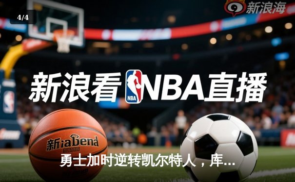 勇士加时逆转凯尔特人，库里43分创里程碑，NBA总决赛迎抢七大战 - 4