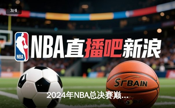2024年NBA总决赛巅峰对决：凯尔特人加时险胜独行侠，塔图姆狂砍41分率队夺赛点 - 3