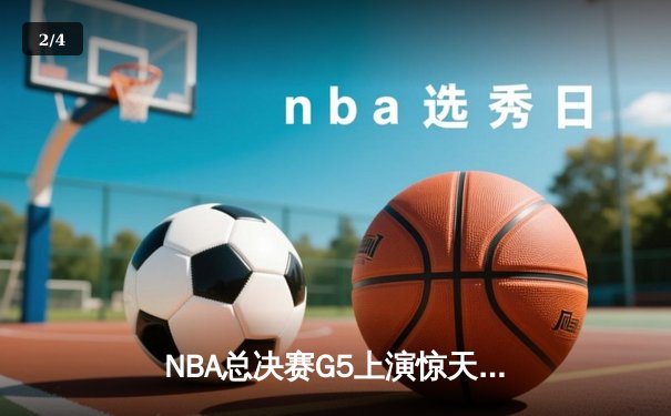 NBA总决赛G5上演惊天逆转 凯尔特人末节轰28-6攻击波险胜勇士 - 2