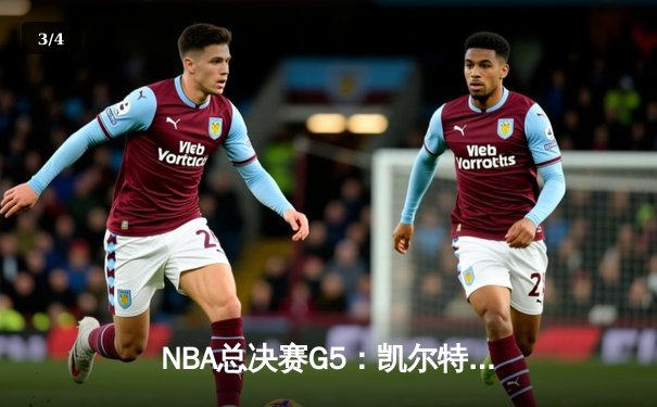 NBA总决赛G5：凯尔特人末节逆转勇士 塔图姆26+10+6率队夺赛点 - 3